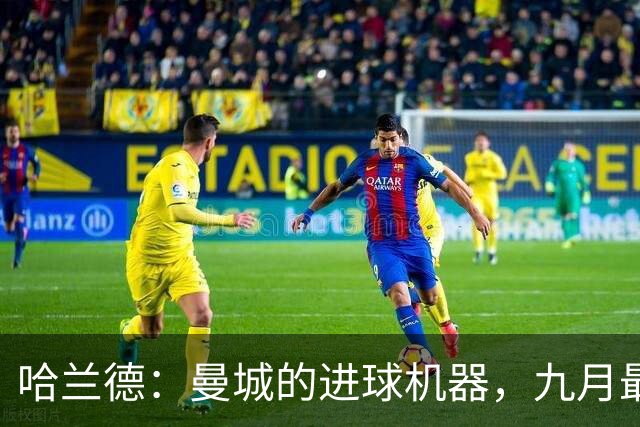 哈兰德：曼城的进球机器，九月最佳球员稳妥了！