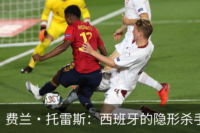费兰·托雷斯：西班牙的隐形杀手，恩里克战术的完美拼图